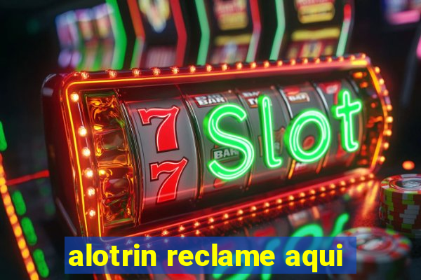 alotrin reclame aqui